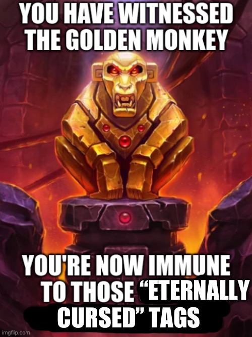 Witness the Golden Monkey's Power | CURSED” TAGS “ETERNALLY | image tagged in witness the golden monkey's power | made w/ Imgflip meme maker