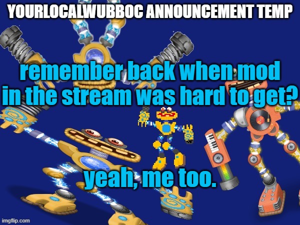 YourLocalWubboc Announcement Temp | remember back when mod in the stream was hard to get? yeah, me too. | image tagged in yourlocalwubboc announcement temp | made w/ Imgflip meme maker