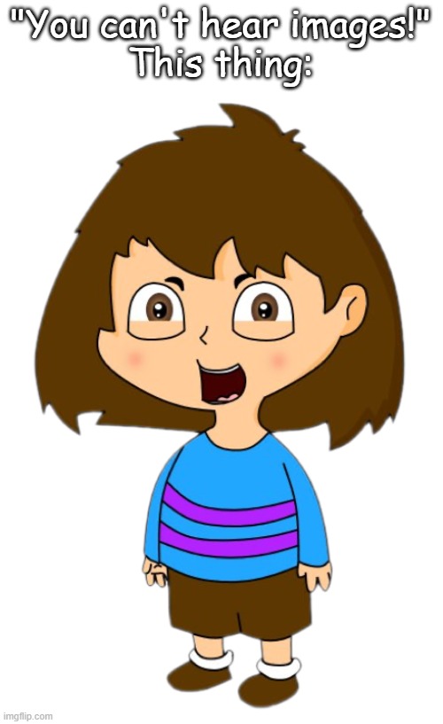 I fell from the light | "You can't hear images!"
This thing: | image tagged in story of undertale | made w/ Imgflip meme maker