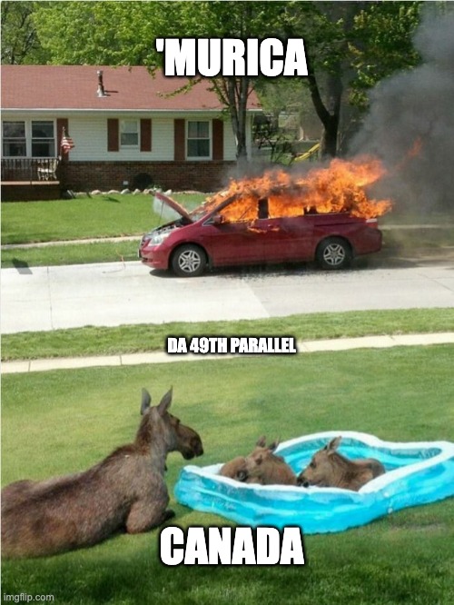 A view of the United States, as seen from Canada | 'MURICA; DA 49TH PARALLEL; CANADA | image tagged in maga,meanwhile in canada,america vs canada,fafo | made w/ Imgflip meme maker