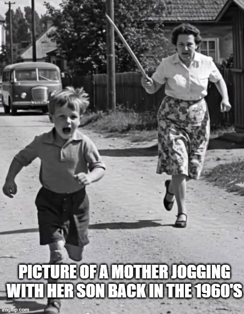 Children | PICTURE OF A MOTHER JOGGING WITH HER SON BACK IN THE 1960'S | image tagged in kids,spanking | made w/ Imgflip meme maker