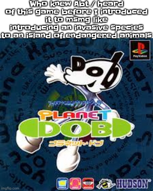 Who knew Abt / heard of this game before I introduced it to msmg like introducing an invasive species to an island of endangered animals | made w/ Imgflip meme maker
