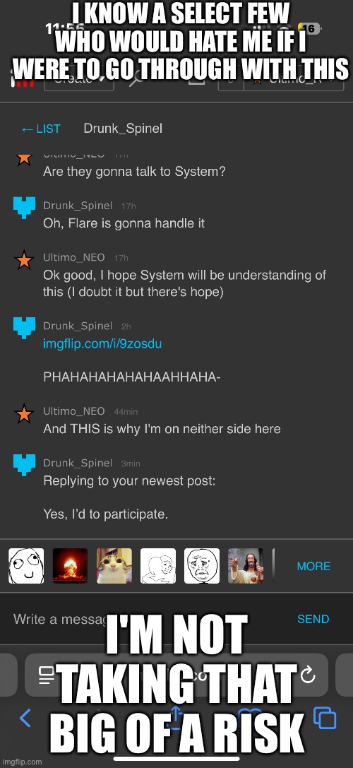 You know who I'm talking about | I KNOW A SELECT FEW WHO WOULD HATE ME IF I WERE TO GO THROUGH WITH THIS; I'M NOT TAKING THAT BIG OF A RISK | image tagged in system,chara,flowey | made w/ Imgflip meme maker