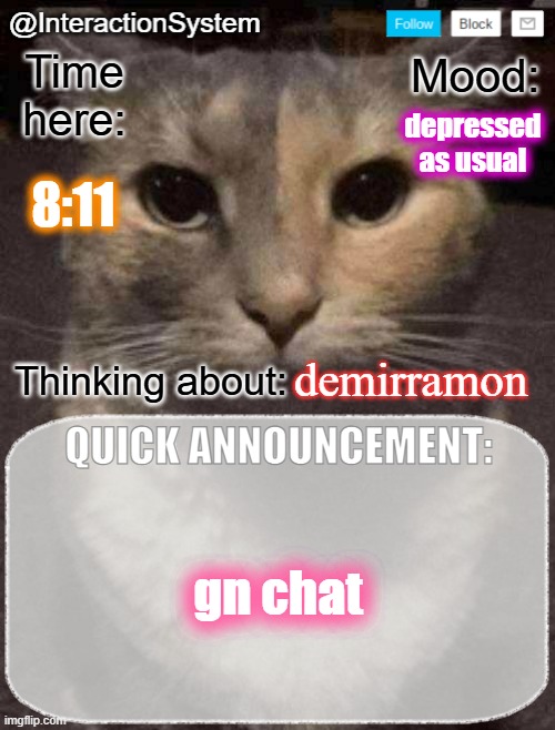 InteractionSystem's Quick Announcement Template | depressed as usual; 8:11; demirramon; gn chat | image tagged in interactionsystem's quick announcement template,sans of topic | made w/ Imgflip meme maker