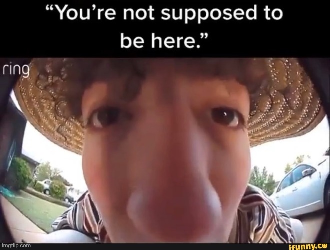 you're not supposed to be here | image tagged in you're not supposed to be here | made w/ Imgflip meme maker