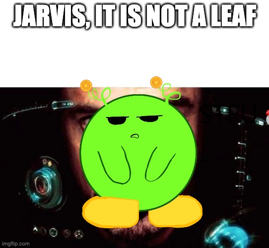 Jarvis Template | JARVIS, IT IS NOT A LEAF | image tagged in jarvis template | made w/ Imgflip meme maker