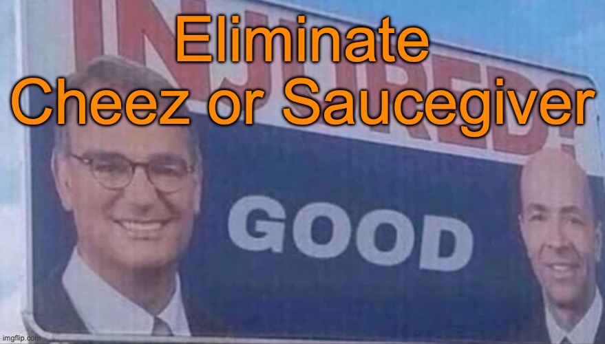 Injured Good announcement | Eliminate Cheez or Saucegiver | image tagged in injured good announcement,voting game s11 | made w/ Imgflip meme maker