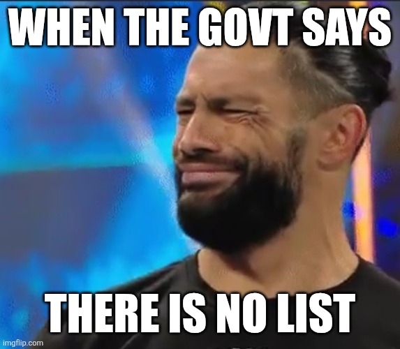 Epstein | WHEN THE GOVT SAYS; THERE IS NO LIST | image tagged in wwe confused roman reigns | made w/ Imgflip meme maker