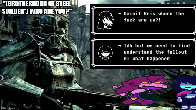 Fallout | "(BROTHERHOOD OF STEEL SOILDER") WHO ARE YOU?" | image tagged in fallout | made w/ Imgflip meme maker