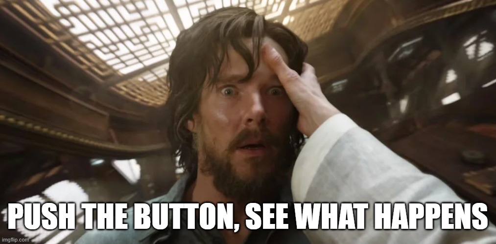 One Strange Trip | PUSH THE BUTTON, SEE WHAT HAPPENS | image tagged in dr strange | made w/ Imgflip meme maker