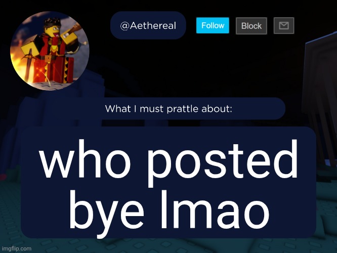aethereal's forsaken template | who posted bye lmao | image tagged in aethereal's forsaken template | made w/ Imgflip meme maker