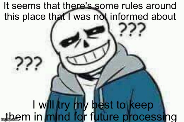 By adding an Undertale related character, this post can now be approved properly (Sorry for the confusion, Jarvis! -Spinel) | It seems that there's some rules around this place that I was not informed about; I will try my best to keep them in mind for future processing | image tagged in sans of topic | made w/ Imgflip meme maker