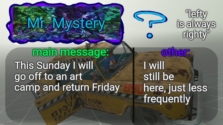 Mr. Mystery Announcement Temp | This Sunday I will go off to an art camp and return Friday; I will still be here, just less frequently | image tagged in mr mystery announcement temp | made w/ Imgflip meme maker