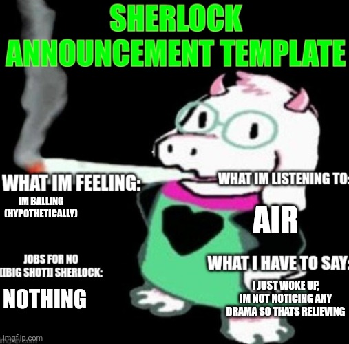 Gm. Chicken tenders are purple. The government has been lying to you. | AIR; IM BALLING (HYPOTHETICALLY); I JUST WOKE UP, IM NOT NOTICING ANY DRAMA SO THATS RELIEVING; NOTHING | image tagged in sherlock announcement | made w/ Imgflip meme maker