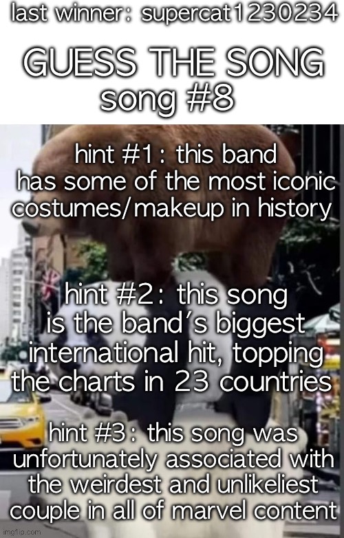 sorry for that last song being too hard | last winner: supercat1230234; GUESS THE SONG; song #8; hint #1: this band has some of the most iconic costumes/makeup in history; hint #2: this song is the band's biggest international hit, topping the charts in 23 countries; hint #3: this song was unfortunately associated with the weirdest and unlikeliest couple in all of marvel content | image tagged in real we bare bears | made w/ Imgflip meme maker