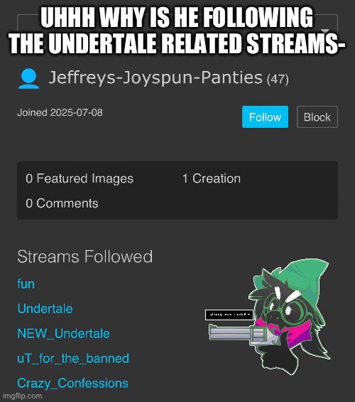 Should we be concerned? | UHHH WHY IS HE FOLLOWING THE UNDERTALE RELATED STREAMS- | made w/ Imgflip meme maker