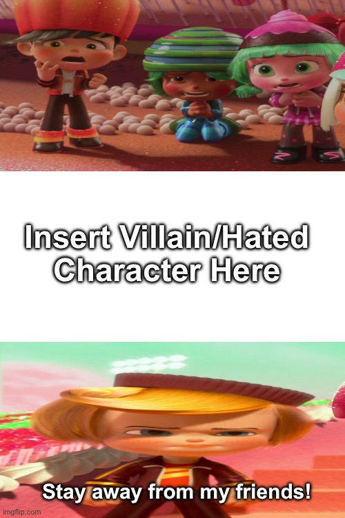 Rancis Saves Swizzle, Gloyd, and Candlehead from Who? | Insert Villain/Hated Character Here; Stay away from my friends! | image tagged in memes,wreck it ralph,sugar rush,disney | made w/ Imgflip meme maker