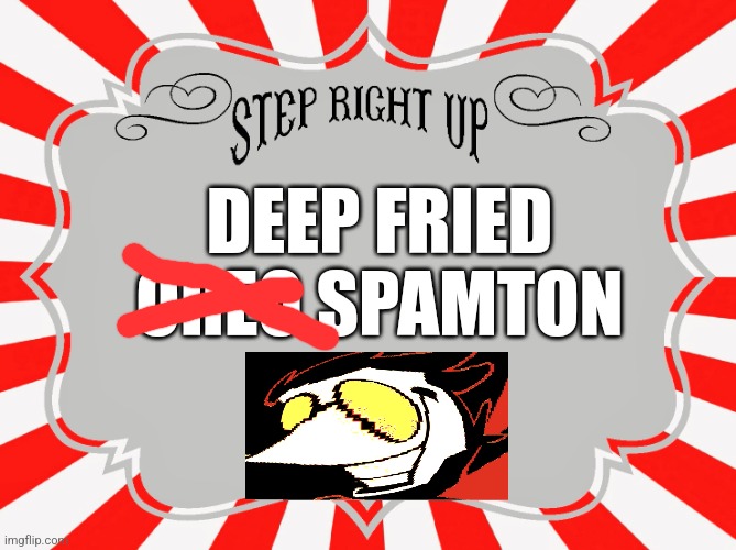 Step Right Up Carnival Sign | DEEP FRIED OREO SPAMTON | image tagged in step right up carnival sign,extra deep fried spamton | made w/ Imgflip meme maker