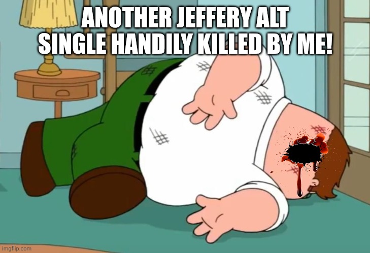 Death pose | ANOTHER JEFFERY ALT SINGLE HANDILY KILLED BY ME! | image tagged in death pose | made w/ Imgflip meme maker