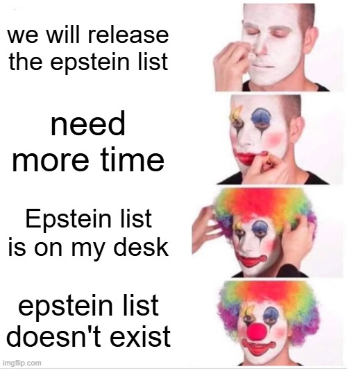 Inaction Malibu Blonde Barbie pam bondi | we will release the epstein list; need more time; Epstein list is on my desk; epstein list doesn't exist | image tagged in memes,clown applying makeup,jeffrey epstein,deep state,attorney general | made w/ Imgflip meme maker