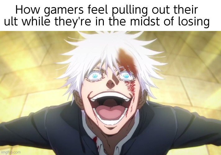 ん | How gamers feel pulling out their ult while they're in the midst of losing | image tagged in i alone am the honored one,gaming,gojo | made w/ Imgflip meme maker