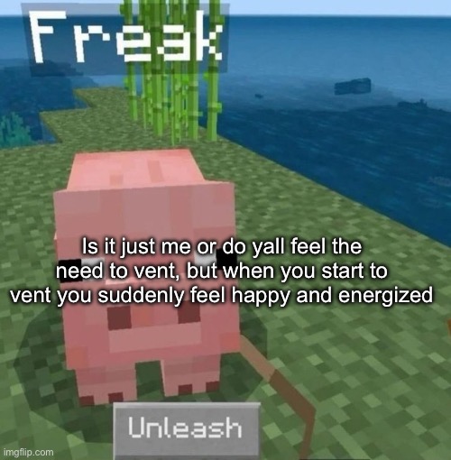 Is it just me or do yall feel the need to vent, but when you start to vent you suddenly feel happy and energized | image tagged in listen to lemon demon,tis peak | made w/ Imgflip meme maker
