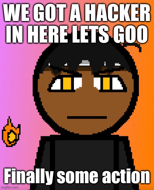 Carl Chill | WE GOT A HACKER IN HERE LETS GOO; Finally some action | image tagged in carl chill | made w/ Imgflip meme maker