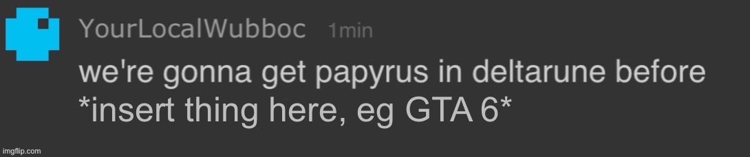 It’s a temp now, that’s my attack. NYEHEHEHEH! | *insert thing here, eg GTA 6* | image tagged in we re gonna get papyrus in deltarune before | made w/ Imgflip meme maker