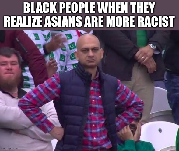 Disappointed Man | BLACK PEOPLE WHEN THEY REALIZE ASIANS ARE MORE RACIST | image tagged in disappointed man,asian,racist,politics,political meme | made w/ Imgflip meme maker