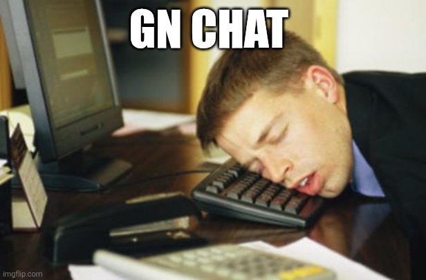 falling asleep | GN CHAT | image tagged in falling asleep,sans of topic | made w/ Imgflip meme maker