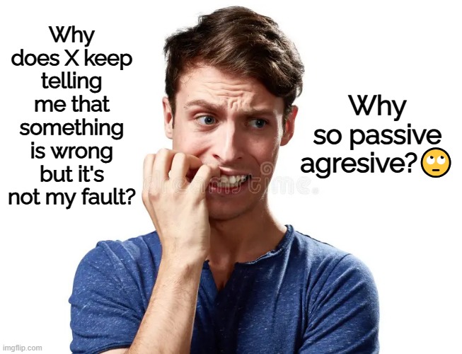 Passive aggressive much? | Why so passive agresive?🙄; Why does X keep telling me that something is wrong but it's not my fault? | image tagged in not my fault,why,is x passive aggressive,x,twitter | made w/ Imgflip meme maker