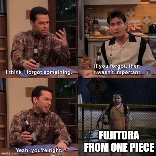 I think I forgot something | FUJITORA FROM ONE PIECE | image tagged in i think i forgot something | made w/ Imgflip meme maker
