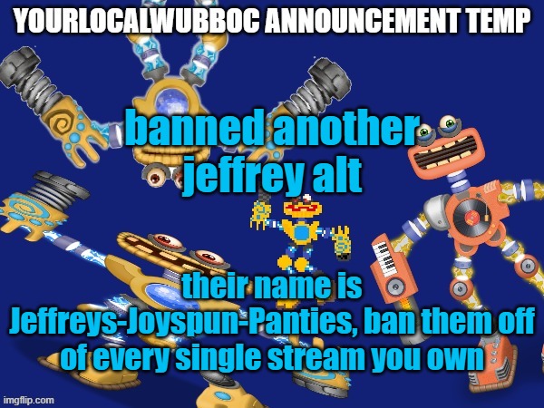 YourLocalWubboc Announcement Temp | banned another jeffrey alt; their name is Jeffreys-Joyspun-Panties, ban them off of every single stream you own | image tagged in yourlocalwubboc announcement temp | made w/ Imgflip meme maker