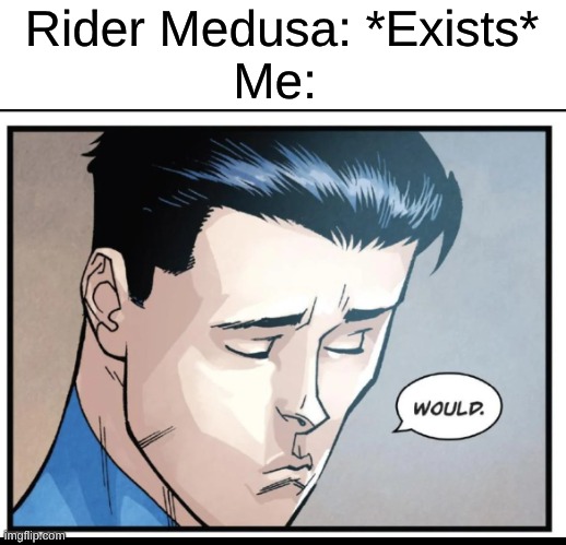 She Is Such An Anime Baddie | Rider Medusa: *Exists*
Me: | image tagged in memes,anime,invincible,fate/stay night,fate | made w/ Imgflip meme maker