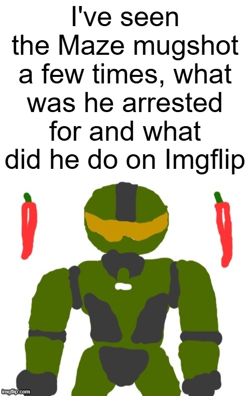 he's not a good guy but idk the lore | I've seen the Maze mugshot a few times, what was he arrested for and what did he do on Imgflip | image tagged in spicymasterchief's announcement template,maze,msmg,lore,announcement,question | made w/ Imgflip meme maker