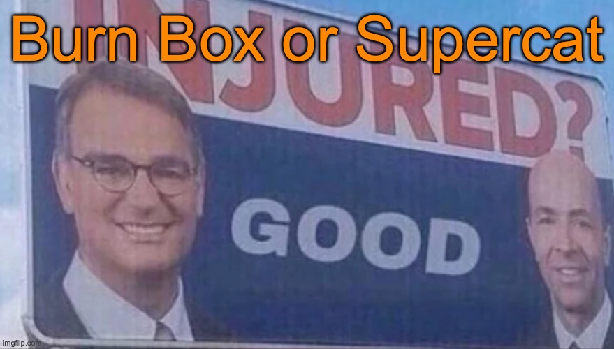 Injured Good announcement | Burn Box or Supercat | image tagged in injured good announcement,voting game s11 | made w/ Imgflip meme maker