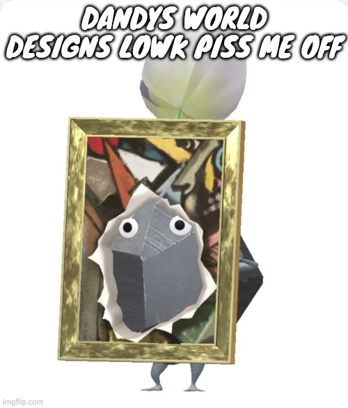 Painting rock pikmin | DANDYS WORLD DESIGNS LOWK PISS ME OFF | image tagged in painting rock pikmin | made w/ Imgflip meme maker