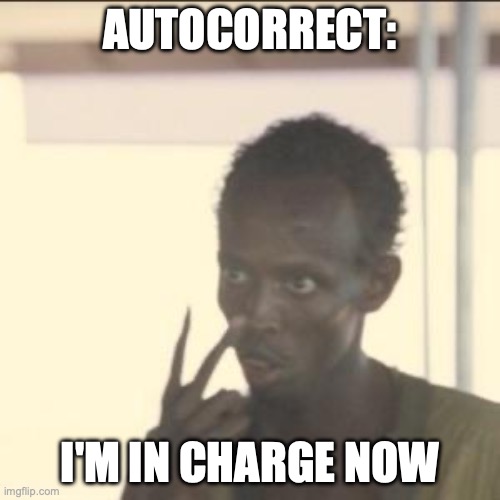 I hate autocorrect | AUTOCORRECT:; I'M IN CHARGE NOW | image tagged in memes,look at me | made w/ Imgflip meme maker
