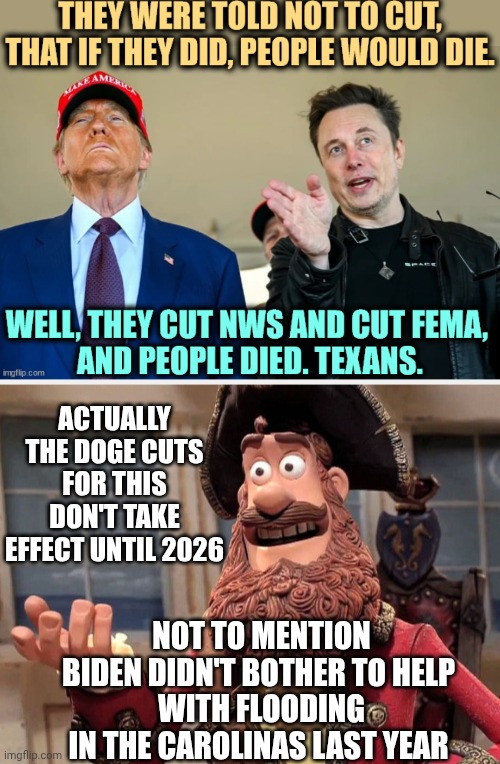 We Call BS on your lies | ACTUALLY THE DOGE CUTS FOR THIS DON'T TAKE EFFECT UNTIL 2026; NOT TO MENTION BIDEN DIDN'T BOTHER TO HELP
 WITH FLOODING IN THE CAROLINAS LAST YEAR | image tagged in well yes but actually no,leftists,liberals,democrats,biden | made w/ Imgflip meme maker