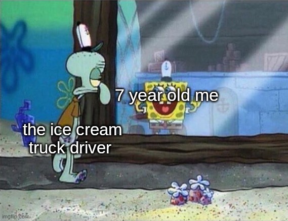Spongebob Window Slide | 7 year old me; the ice cream truck driver | image tagged in spongebob window slide | made w/ Imgflip meme maker