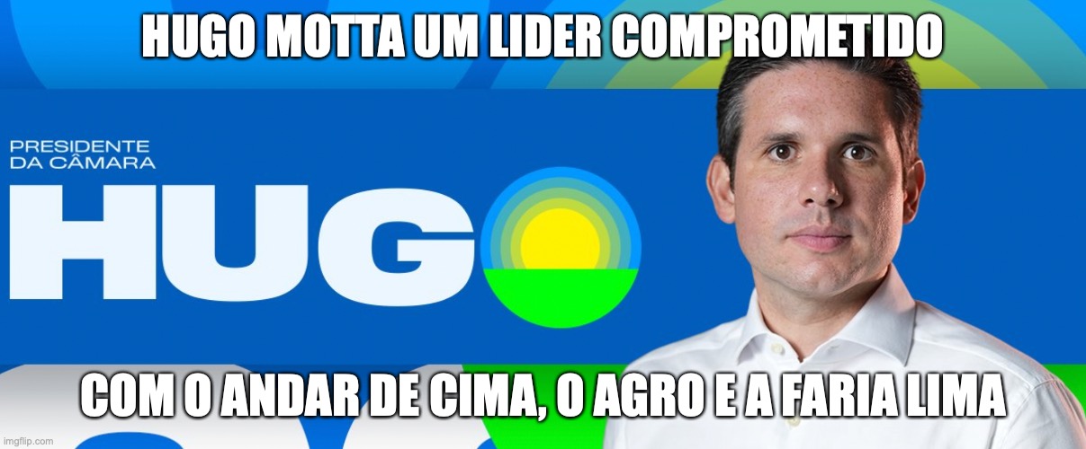 Hugo Motta do Centrão | HUGO MOTTA UM LIDER COMPROMETIDO; COM O ANDAR DE CIMA, O AGRO E A FARIA LIMA | image tagged in hugo motta,congresso,brasil,faria lima,mdb,centrao | made w/ Imgflip meme maker