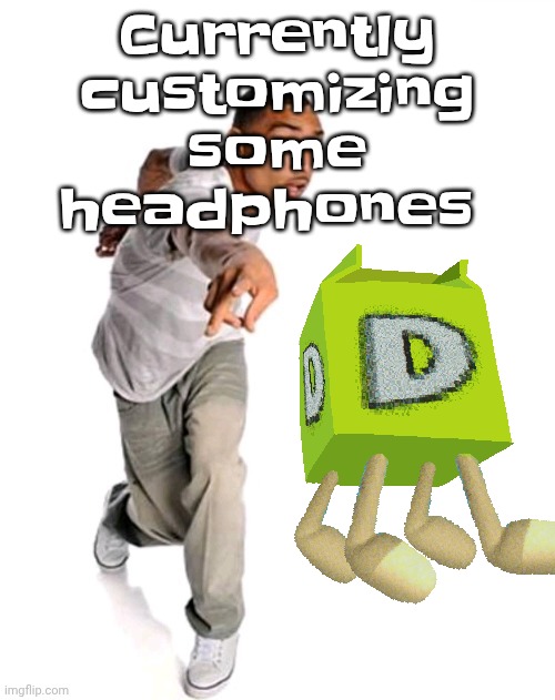 Think fast | Currently customizing some headphones | image tagged in think fast | made w/ Imgflip meme maker