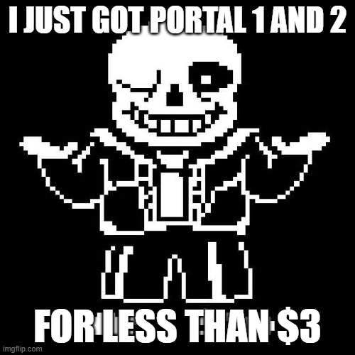 muehehehehehehehehe | I JUST GOT PORTAL 1 AND 2; FOR LESS THAN $3 | image tagged in sans undertale | made w/ Imgflip meme maker