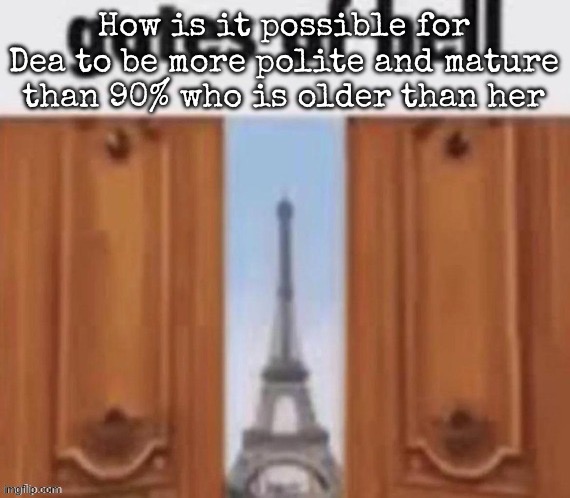 The gates of hell | How is it possible for Dea to be more polite and mature than 90% who is older than her | image tagged in the gates of hell,msmg | made w/ Imgflip meme maker