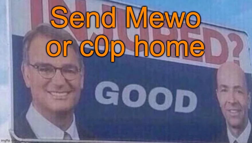 Injured Good announcement | Send Mewo or c0p home | image tagged in injured good announcement,voting game s11 | made w/ Imgflip meme maker