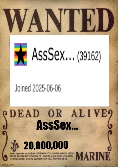 Wanted for plopping into random peoples images and saying "e" | AssSex... 20,000,000 | image tagged in one piece wanted poster template | made w/ Imgflip meme maker