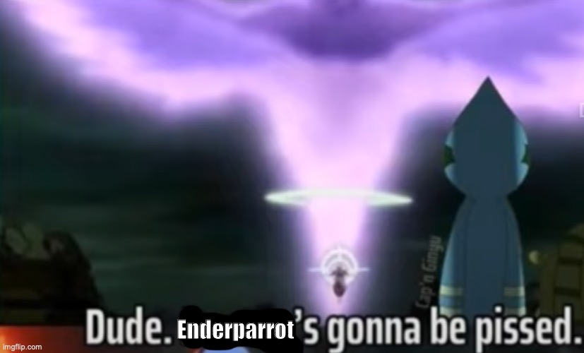 Dude. Benson's gonna be pissed. | Enderparrot | image tagged in dude benson's gonna be pissed | made w/ Imgflip meme maker