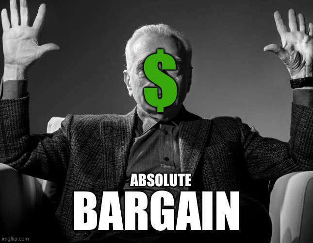 Absolute Cinema | ABSOLUTE BARGAIN $ | image tagged in absolute cinema | made w/ Imgflip meme maker