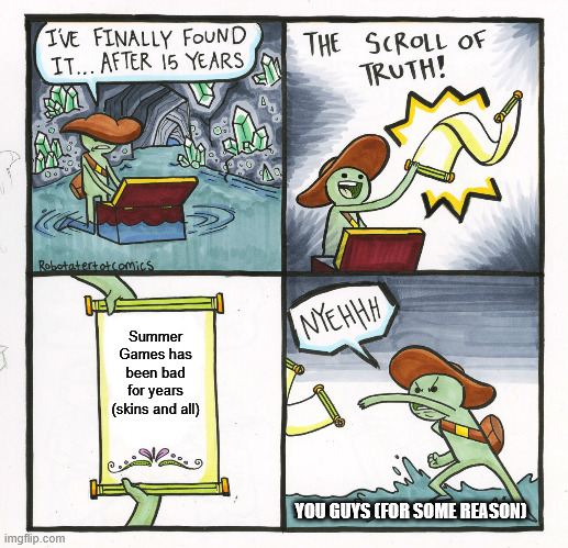 The Scroll Of Truth Meme | Summer Games has been bad for years (skins and all); YOU GUYS (FOR SOME REASON) | image tagged in memes,the scroll of truth | made w/ Imgflip meme maker