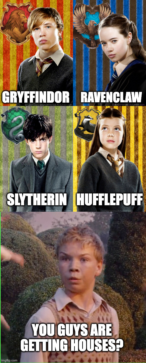 Pevensie Houses | RAVENCLAW; GRYFFINDOR; SLYTHERIN; HUFFLEPUFF; YOU GUYS ARE GETTING HOUSES? | image tagged in narnia,harry potter,we are the millers,you guys are getting paid,slytherin,hufflepuff | made w/ Imgflip meme maker